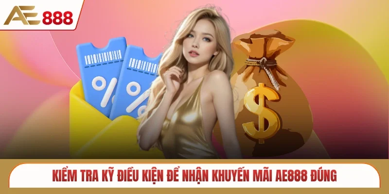 Kiểm tra kỹ điều kiện để nhận khuyến mãi AE888 đúng