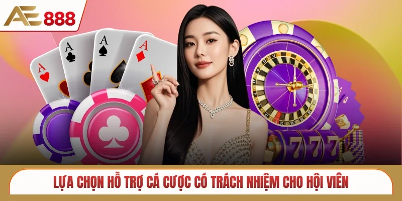 Lựa chọn hỗ trợ cá cược có trách nhiệm cho hội viên