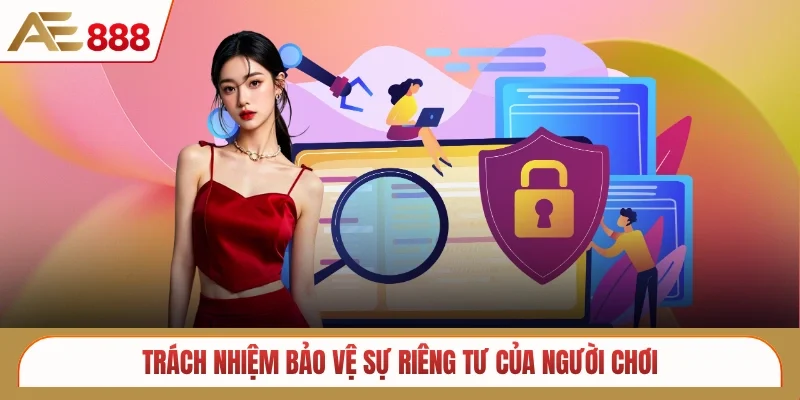 Trách nhiệm bảo vệ sự riêng tư của người chơi